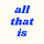 All That Is