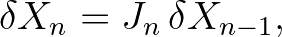 \delta X_n = J_n\,\delta X_{n-1}, \delta X_n = J_n\,\delta X_{n-1},