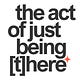 the act of just being [t]here