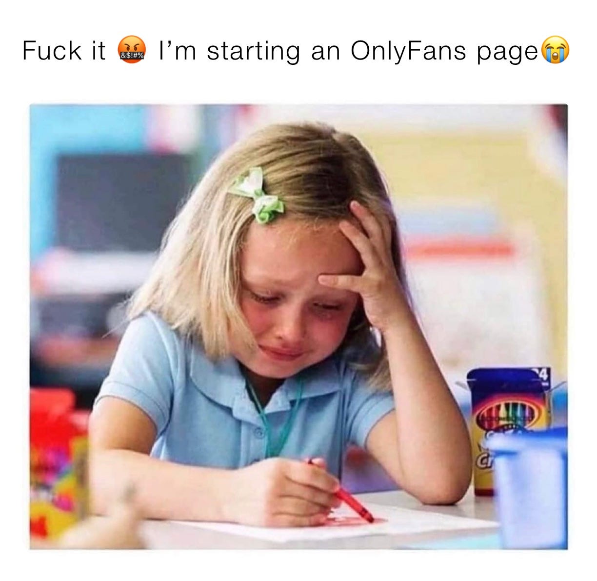 Fuck it 🤬 I’m starting an OnlyFans page😭