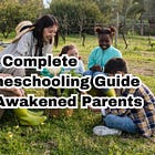 The Complete Homeschooling Guide for Awakened Parents