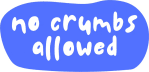 No Crumbs Allowed