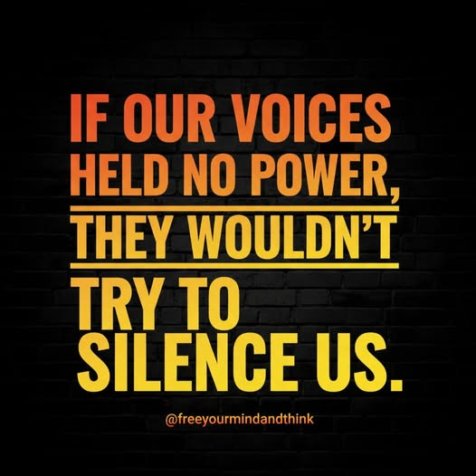 May be an image of text that says 'IF OUR VOICES HELD NO POWER, THEY WOULDN'T TRY TO SILENCE US. @freeyourmindandthink'