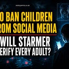 To Ban Children From Social Media, Will Starmer Verify Every Adult?