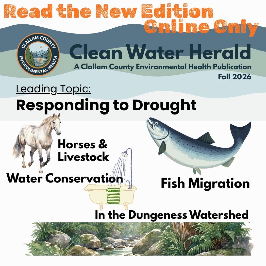 May be an image of text that says 'BALAMCOUNIT CLALLAM COUNIY DANONEMIA RENP the New Edition Online Only Clean Water Herald A AClallam County Environmental Health Publication Fall2026 Fall 2026 Leading Topic: Responding to Drought Horses Livestock Water Conservation Fish Migration In the Dungeness Watershed'