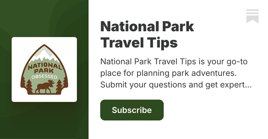 National Park Travel Tips | National Park Obsessed | Substack
