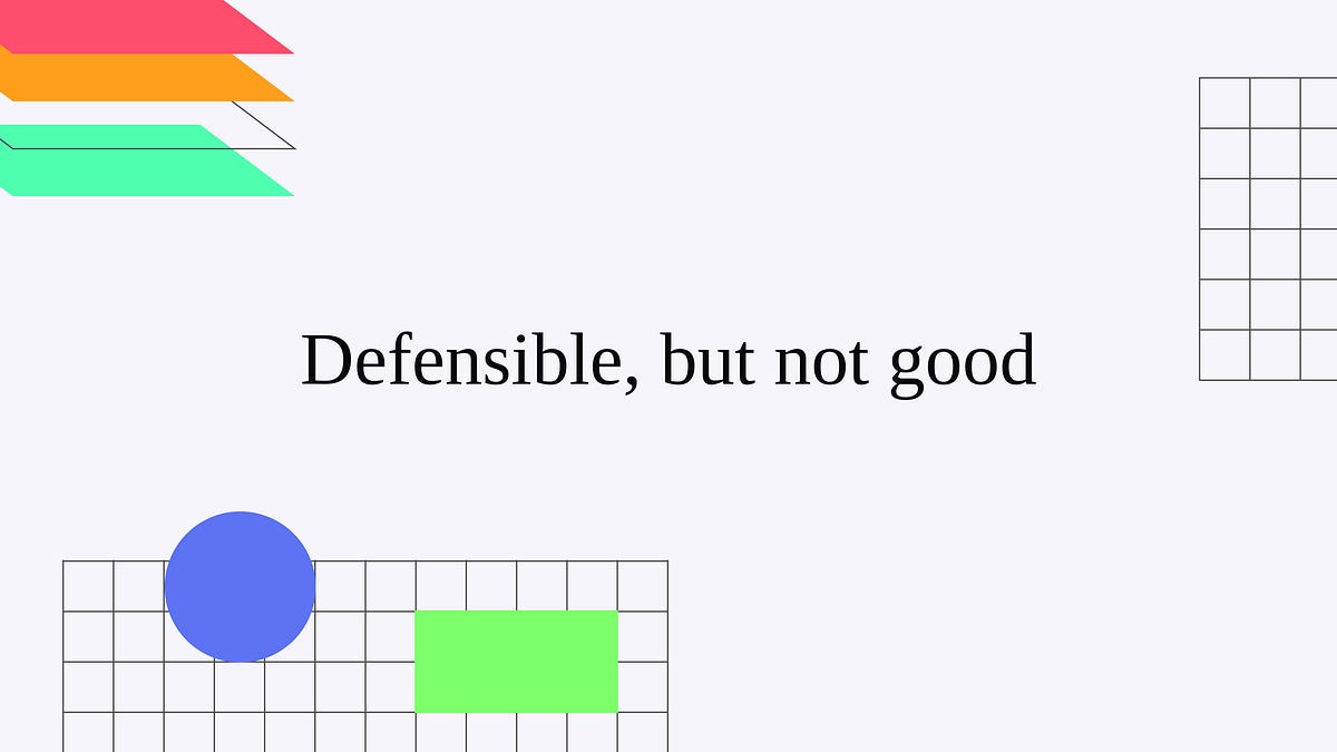 Defensible, but not good (2 minute read)