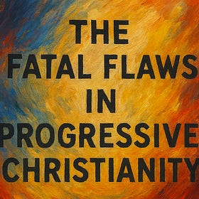 The Fatal Flaws in Progressive Christianity