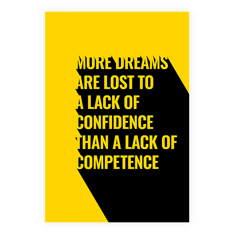 More dreams are lost to a lack of confidence than a lack of competence.