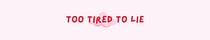 Too Tired To Lie