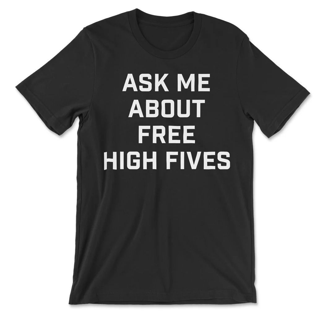 Ask Me About Free High Fives Shirt