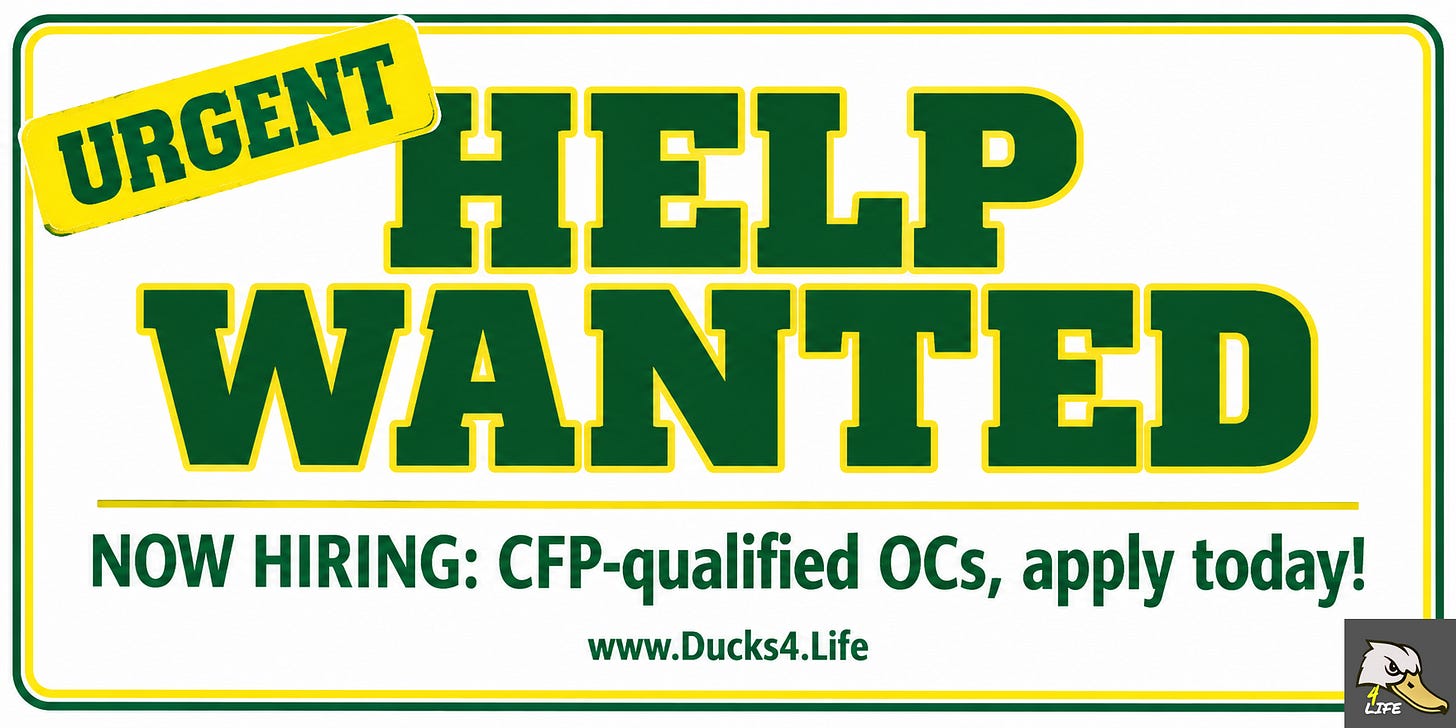 Green-and-yellow urgent Help Wanted sign recruiting CFP-qualified offensive coordinators for Oregon Football. Deals on seats, fan gear, and premium Oregon Football coverage at Ducks4.Life Green-and-yellow urgent Help Wanted sign recruiting CFP-qualified offensive coordinators for Oregon Football. Deals on seats, fan gear, and premium Oregon Football coverage at Ducks4.Life