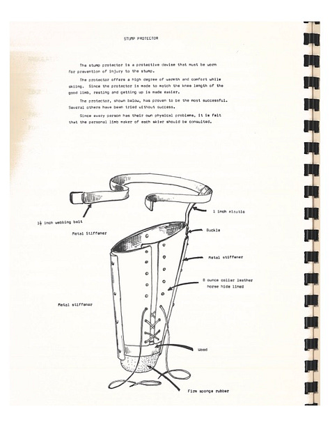 More scans from the Amputee Ski Techniques book. Left: A diagram showing an amputee skier completing a one-ski parallel turn. Center: a diagram showing how to make a "stump protector" out of leather and rubber. These were devices worn on the amputated leg to protect it from injury. Right: A photo of an outrigger on snow, with text describing the ideal dimensions.