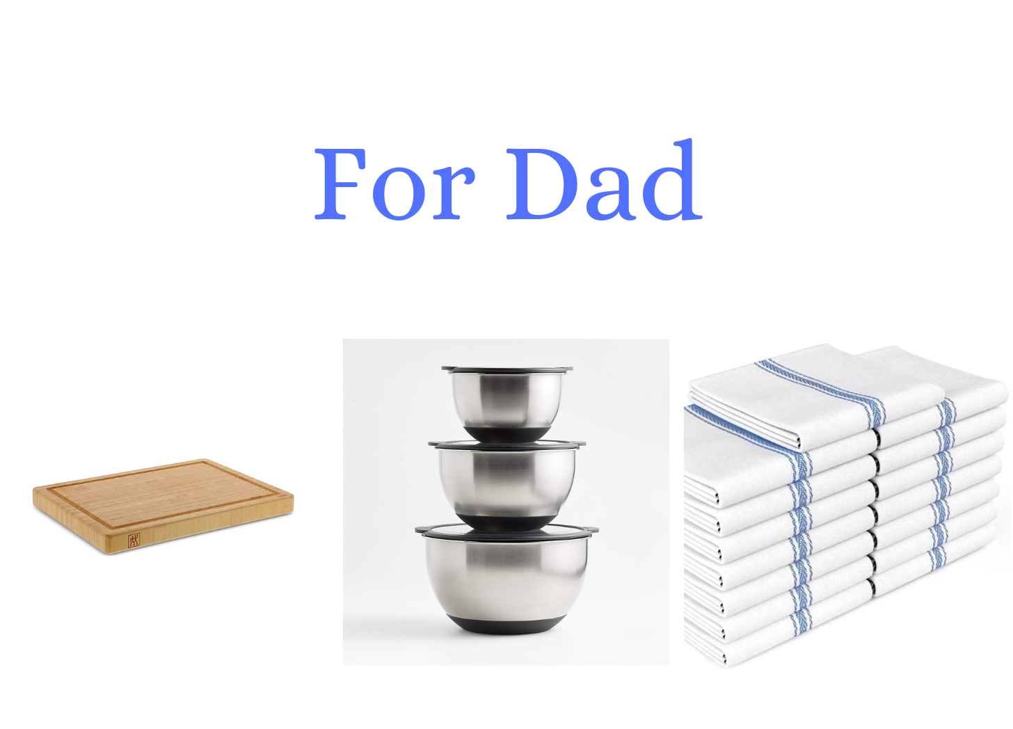 Cooking gift ideas for Father's Day, from left: A wooden cutting board, a set of stainless steel mixing bowls, a stack of new restaurant-style dish towels.