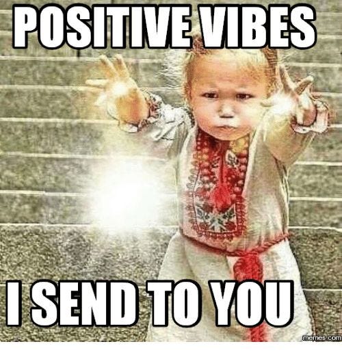 POSITIVE VIBES SENDTOMOU | Be Positive Meme on ME.ME
