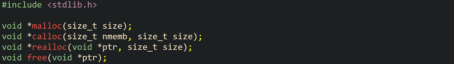 #include <stdlib.h>  void *malloc(size_t size); void *calloc(size_t nmemb, size_t size); void *realloc(void *ptr, size_t size); void free(void *ptr);