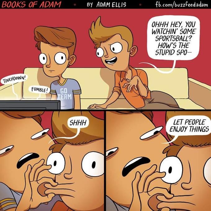 fb.com/buzzfeedadam B0OKS OF ADAM By ADAM ELLI9 OHHH HEY, YOU WATCHIN' SOME SPORTSBALL? HOW'S THE STUPID SPO TOUCHDOWN FUMBLE! GO AM LET PEOPLE ENJOY THINGS SHHH Cartoon Comics Animated cartoon Fiction Conversation