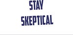 Stay Skeptical