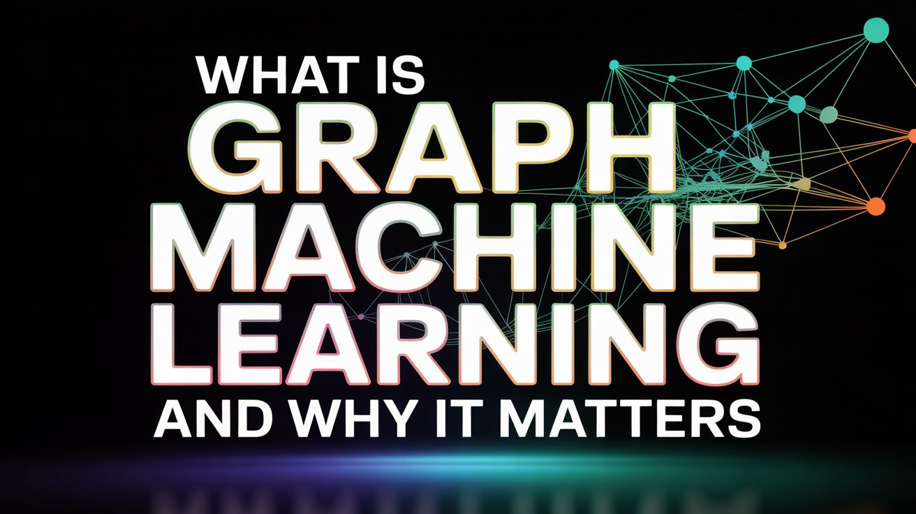What Is Graph Machine Learning and Why It Matters