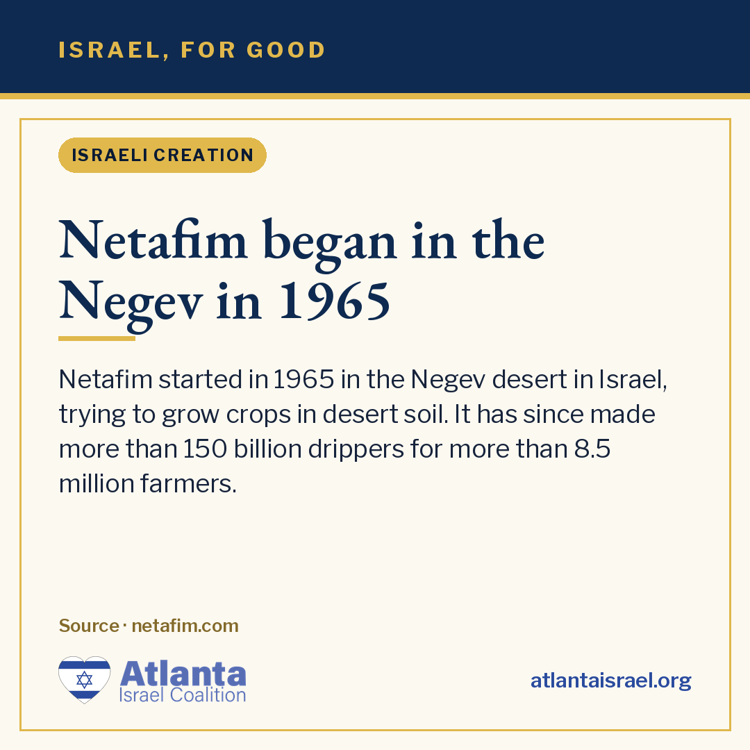Atlanta Israel Coalition card — Something good that came out of Israel. Netafim started in 1965 in the Negev desert in Israel, trying to…