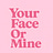 Your Face Or Mine