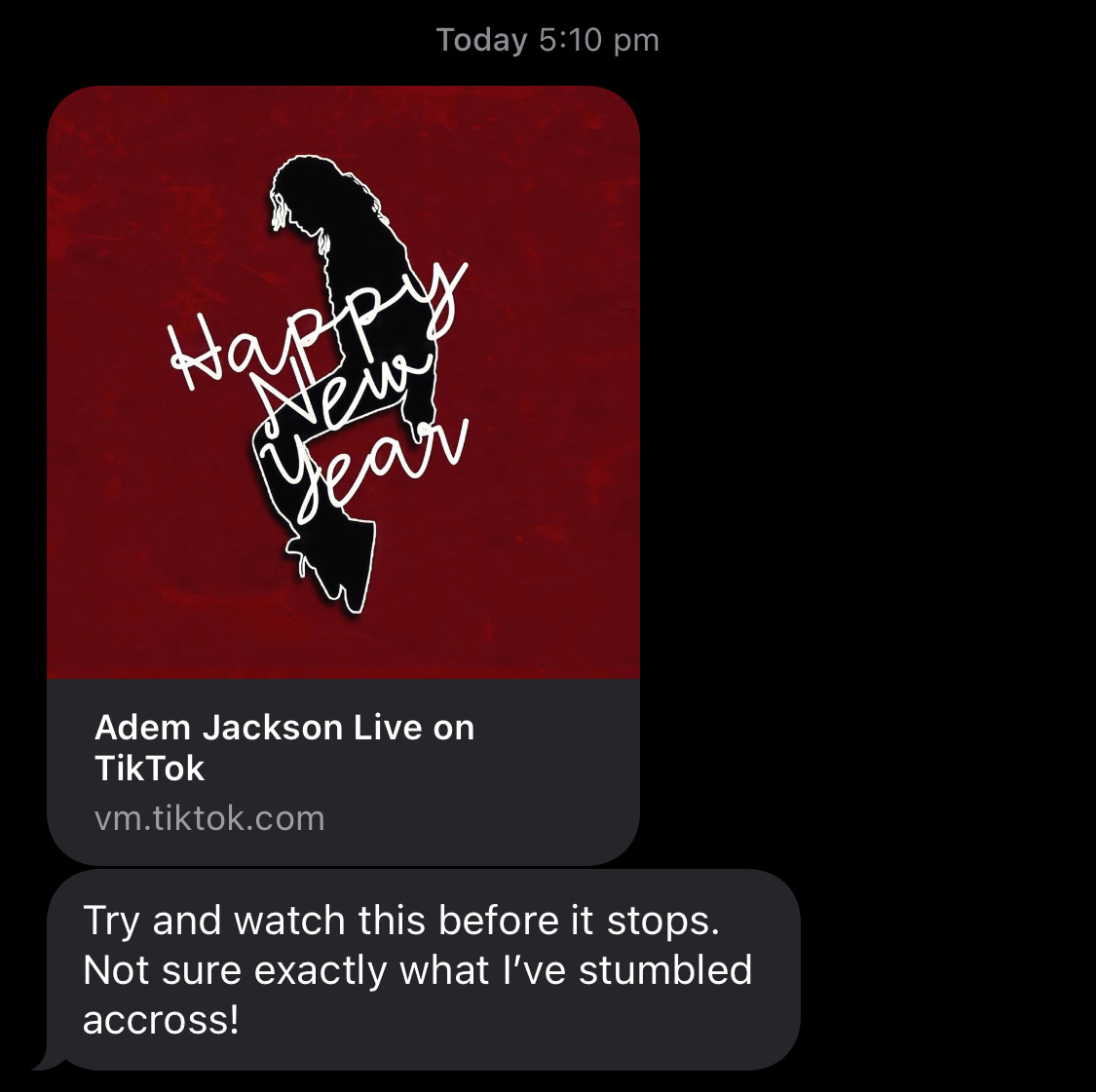 Image is of a text message. There is a link to Adem Jackson Live on TikTok and a message that reads Try and watch this before it stops. not sure exactly what I've stumbled across.