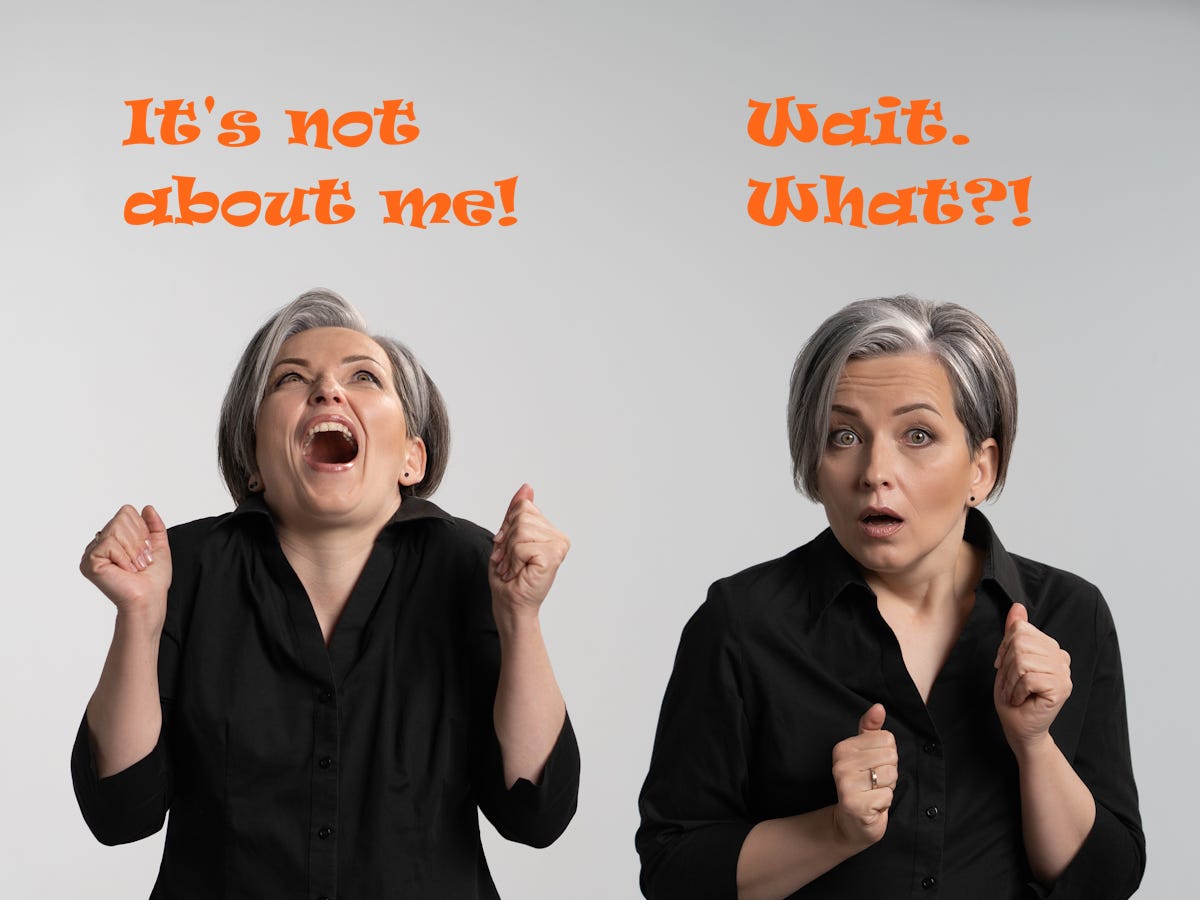 Happy woman: "It's not about me"; surprised woman: "Wait. What?!"