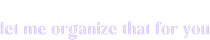 let me organize that for you