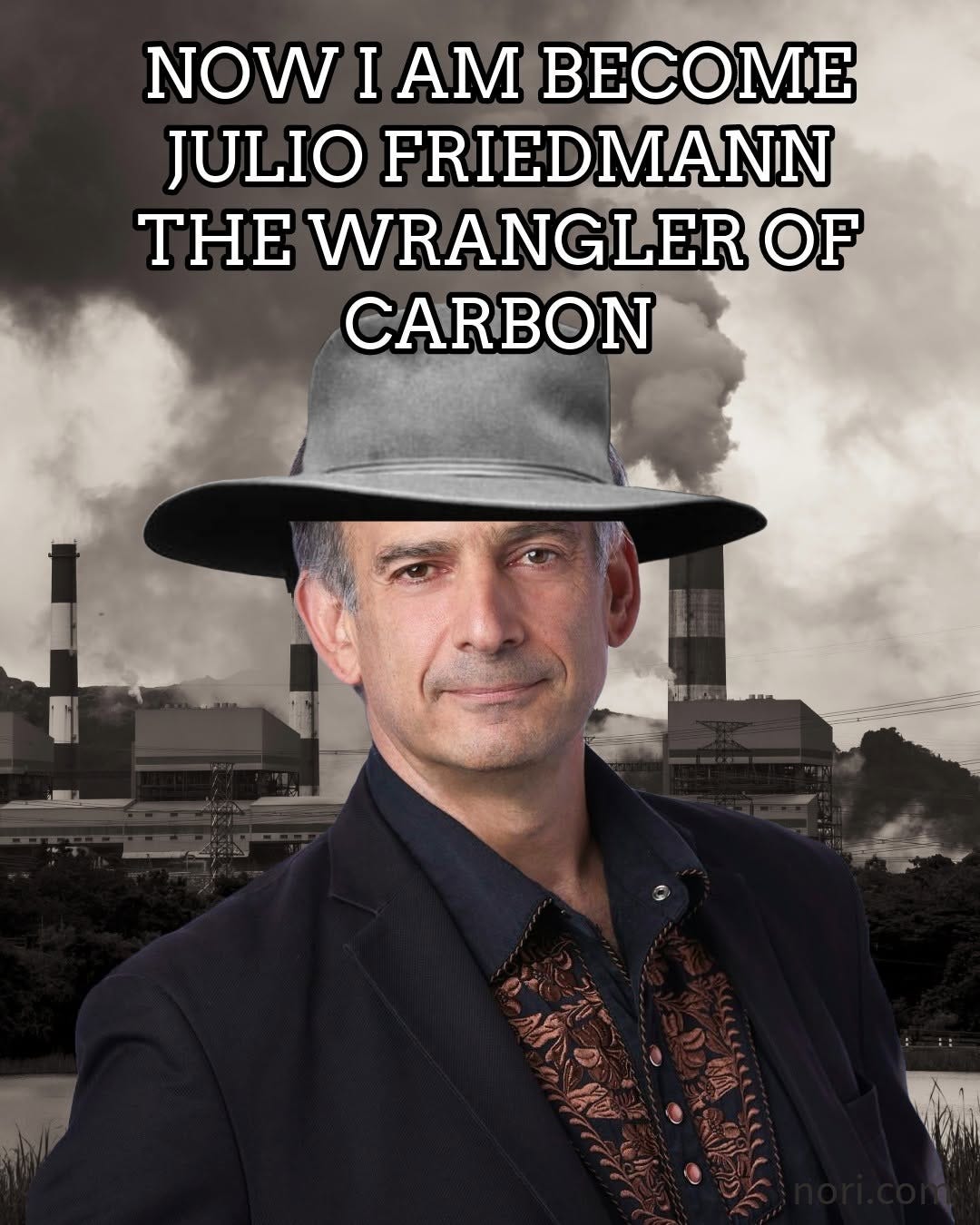 A man in a cowboy hat in front of smoking industrial stacks, under the text "Now I am become Julio Friedmann, the Wrangler of carbon".