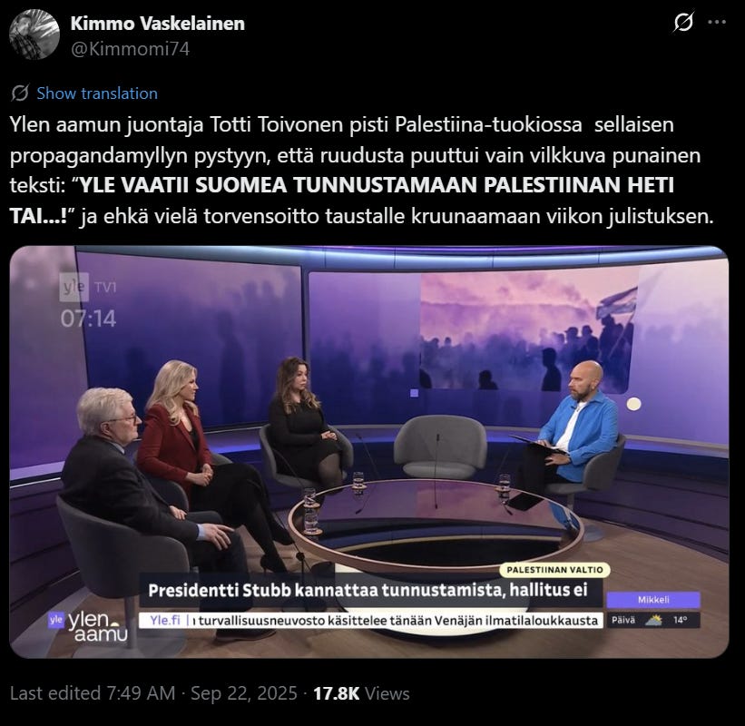 Äskettäisessä tämän aamun lähetyksessä, Totti “pisti propagandamyllyn pystyyn”, missä levitettiin islamonatsi-terroristijärjestön, Hamasin, sotapropagandan disinformaatiota sellaisenaan antisemiittisesti juutalaisvaltiota vastaan. Juontajan mielipiteet paistoivat selkeästi läpi islamonatsi-terroristihautomon tunnustamisen puolesta. Äskettäisessä tämän aamun lähetyksessä, Totti “pisti propagandamyllyn pystyyn”, missä levitettiin islamonatsi-terroristijärjestön, Hamasin, sotapropagandan disinformaatiota sellaisenaan antisemiittisesti juutalaisvaltiota vastaan. Juontajan mielipiteet paistoivat selkeästi läpi islamonatsi-terroristihautomon tunnustamisen puolesta.