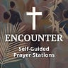 Encounter | Self-Guided Prayer Stations