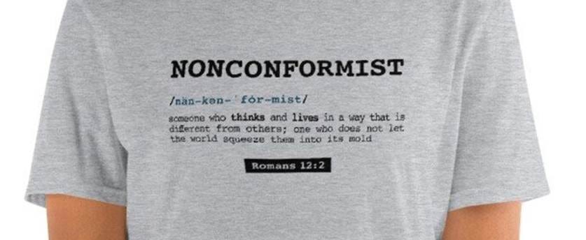 May include: Gray t-shirt with the word "NONCONFORMIST" defined as "someone who thinks and lives in a way that is different from others; one who does not let the world squeeze them into its mold." The text also includes "Romans 12:2".