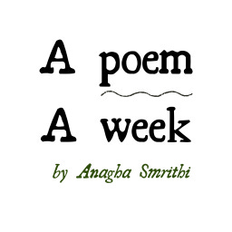 A Poem A Week by Anagha Smrithi 