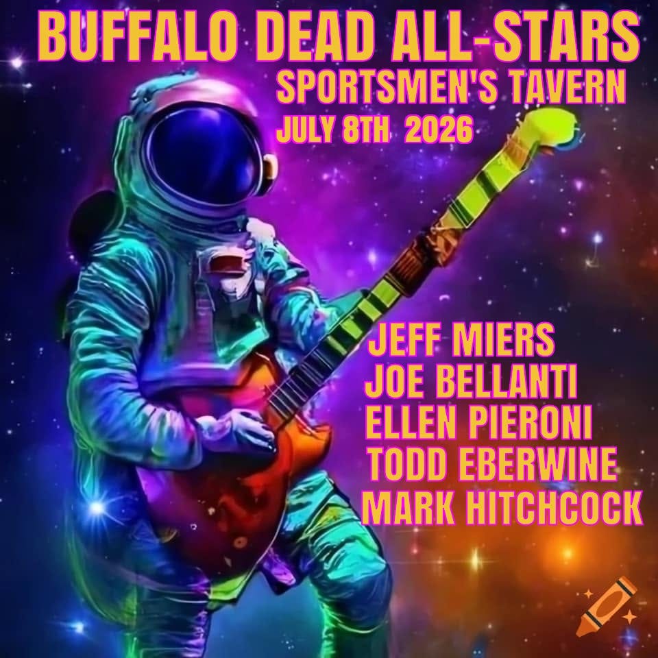 May be an image of text that says 'BUFFALO DEAD ALL ALL-STARS SPORTSMEN'S TAVERN JULY 8TH 2026 JEFF MIERS JOE BELLANTI ELLEN PIERONI TODD EBERWINE MARK HTCOCK' May be an image of text that says 'BUFFALO DEAD ALL ALL-STARS SPORTSMEN'S TAVERN JULY 8TH 2026 JEFF MIERS JOE BELLANTI ELLEN PIERONI TODD EBERWINE MARK HTCOCK'