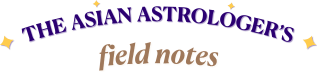 The Asian Astrologer's Field Notes to Life