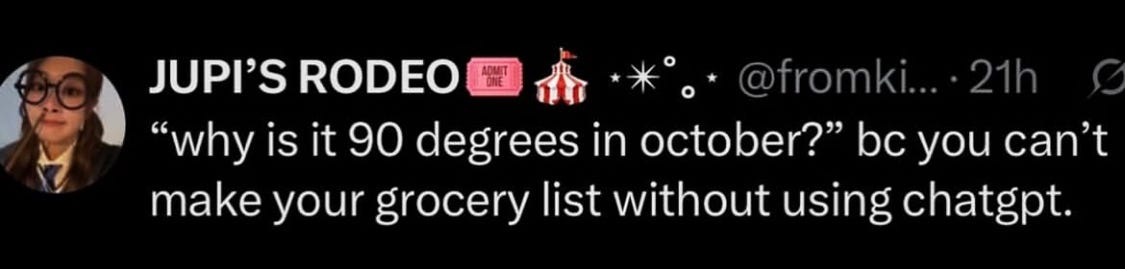A tweet from JUPI'S RODEO: "why is it 90 degrees in october?" bc you can't make your grocery list without using chatgpt.
