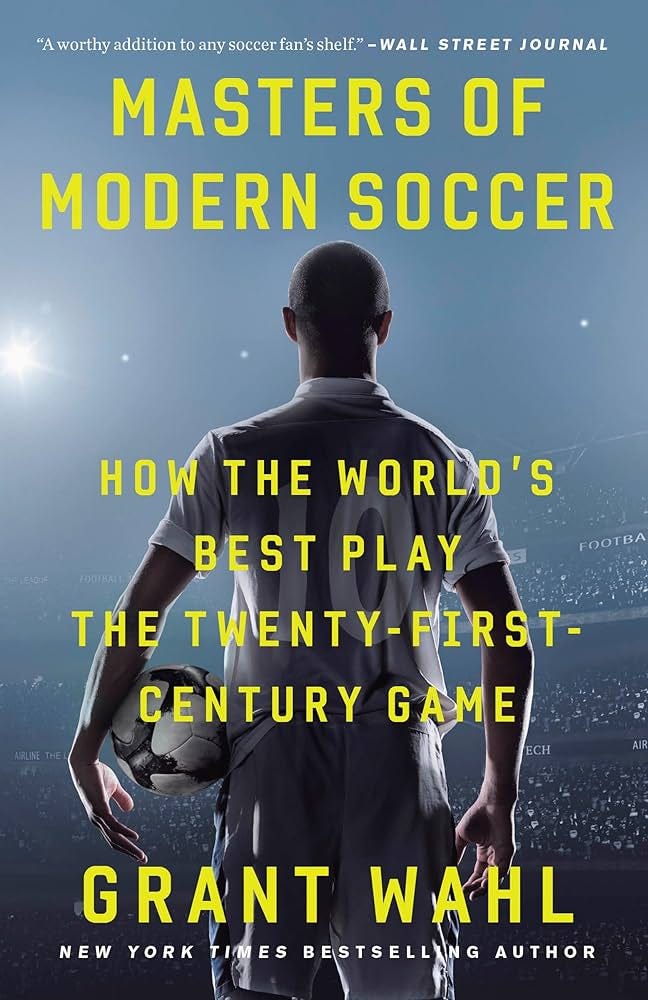 Masters of Modern Soccer: How the World's Best Play the  Twenty-First-Century Game: Wahl, Grant: 9780307408617: Amazon.com: Books