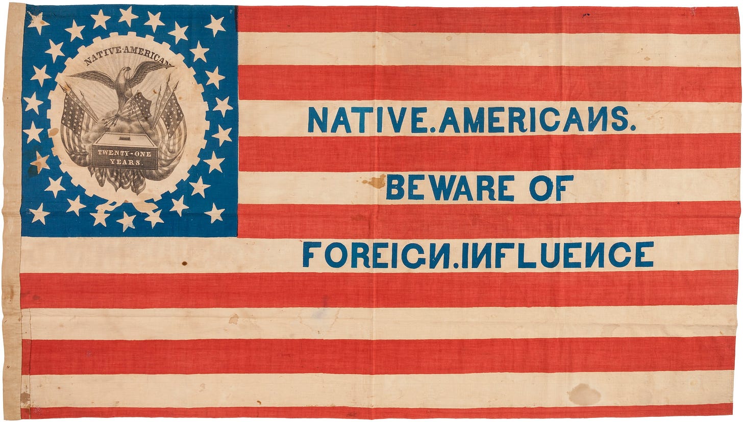 Native. Americans. Beware of Foreign. Influence" Flag used by the Native American Party during Henry Clay's presidential run in 1844. The Native American Party, or Nativists, were an anti-Irish, anti-German and anti-Catholic, Native. Americans. Beware of Foreign. Influence" Flag used by the Native American Party during Henry Clay's presidential run in 1844. The Native American Party, or Nativists, were an anti-Irish, anti-German and anti-Catholic,