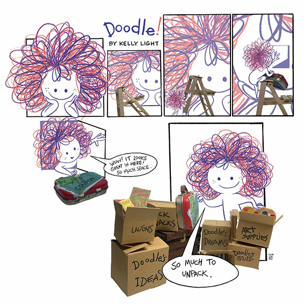 Doodle is climbing down a ladder. Doodle walls through a door holding a suitcase as she exclaims, “wow it looks great in here! So much space…” doodle is by a bunch of boxes labeled doodles ideas, laughs, dreams, stuff, and art supplies. Doodle says “ so much to unpack. Doodle is climbing down a ladder. Doodle walls through a door holding a suitcase as she exclaims, “wow it looks great in here! So much space…” doodle is by a bunch of boxes labeled doodles ideas, laughs, dreams, stuff, and art supplies. Doodle says “ so much to unpack.