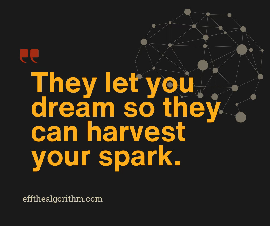 "They let you dream so they can harvest your spark." 