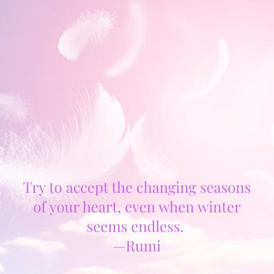 pink background with white feathers floating. Quote: Try to accept the changing seasons of your heart, even when winter seems endless. —Rumi