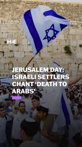 Ultra-nationalist Israelis chanted anti-Palestinian slogans such as “death  to Arabs” and “may your villages burn” on Jerusalem Day, a national holiday  marking the occupation of East Jerusalem by ...