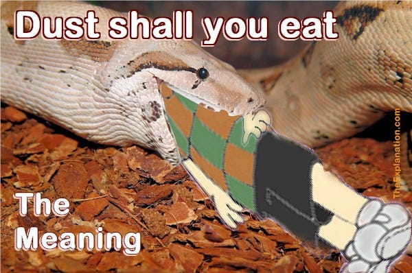 Serpent meaning of Dust shall you eat all the days of your life in Genesis 3:14.