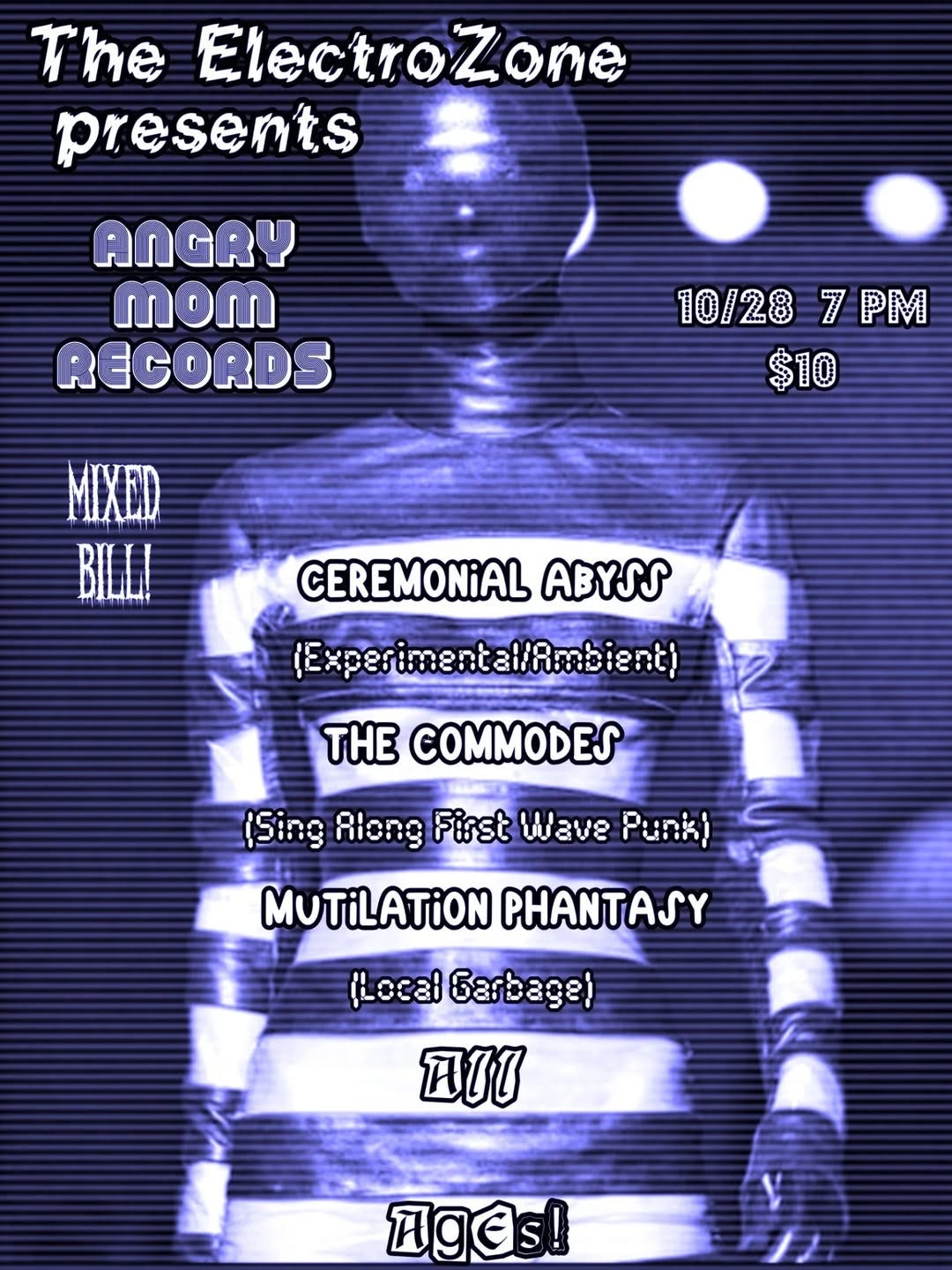 May be an image of text that says 'The ElectroZone presents ANGRY mom REGORDS 10/287PM 7 PM 10/28 $10 MIXED BILL CEREMONiAL ABYSS (Experimentaf/Ambient THE COMMODES (5ing Riong First Wave (SingRongFistWavePunk) Punk) MUTiLATiON PHANTASY (Local 6acbaAe) ฉบบ !'