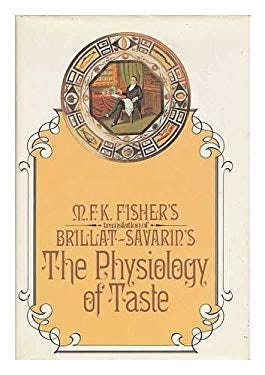 The Physiology of Taste : Or, Meditations on Transcendental Gastronomy book  by Jean Anthelme Brillat-Savarin, M. F. K. Fisher