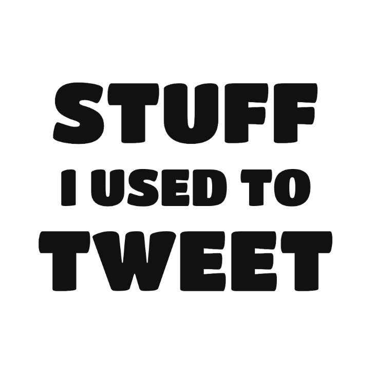 Stuff I Used To Tweet 