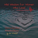 Wild Wisdom for Women Who Lead: Heartbeat's Harbor Chronicle