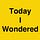 Today I Wondered