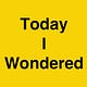 Today I Wondered