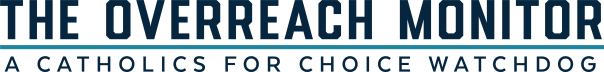 The Overreach Monitor: A Catholics for Choice Watchdog